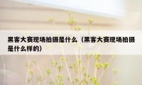 黑客大赛现场拍摄是什么（黑客大赛现场拍摄是什么样的）