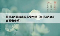 崩坏3送邮箱未实名安全吗(崩坏3送163邮箱安全吗)