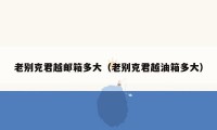 老别克君越邮箱多大（老别克君越油箱多大）