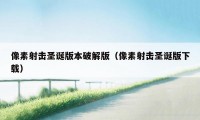 像素射击圣诞版本破解版(像素射击圣诞版下载)