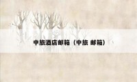 中旅酒店邮箱(中旅 邮箱)