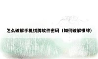 怎么破解手机棋牌软件密码（如何破解棋牌）