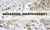 临颖县教育局邮箱（临颖县教育局邮箱是多少）