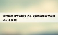 微信搞笑朋友圈聊天记录（微信搞笑朋友圈聊天记录截图）
