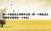 同一个微信怎么传聊天记录（同一个微信怎么传聊天记录到另一个手机）