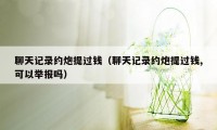 聊天记录约炮提过钱（聊天记录约炮提过钱,可以举报吗）