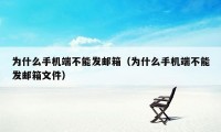 为什么手机端不能发邮箱（为什么手机端不能发邮箱文件）