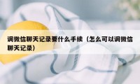 调微信聊天记录要什么手续（怎么可以调微信聊天记录）