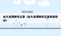 永久免费聊天记录（永久免费聊天记录恢复软件）