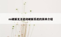 ns破解无法启动破解系统的简单介绍