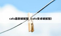cats最新破解版（cats安卓破解版）