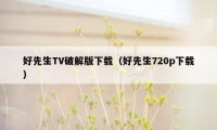 好先生TV破解版下载（好先生720p下载）