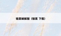输赢破解版（输赢 下载）