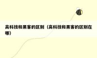 高科技和黑客的区别（高科技和黑客的区别在哪）