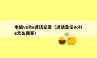 电信volte通话记录(通话显示volte怎么回事)