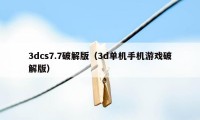 3dcs7.7破解版（3d单机手机游戏破解版）