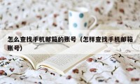 怎么查找手机邮箱的账号(怎样查找手机邮箱账号)
