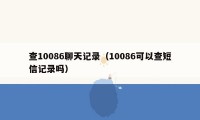查10086聊天记录（10086可以查短信记录吗）