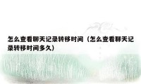 怎么查看聊天记录转移时间（怎么查看聊天记录转移时间多久）