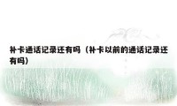 补卡通话记录还有吗（补卡以前的通话记录还有吗）