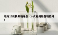 雅阁16款换邮箱绳条（十代雅阁后备箱拉绳）