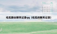 吃瓜群众聊天记录qq（吃瓜的聊天记录）