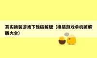 真实换装游戏下载破解版（换装游戏单机破解版大全）