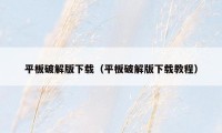 平板破解版下载(平板破解版下载教程)