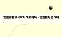 雷霆邮箱账号可以改邮箱吗（雷霆账号能改吗）