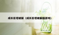 成长巨塔破解（成长巨塔破解版游戏）