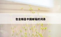 包含顺昌中国邮箱的词条