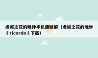虔诚之花的晚钟手机版破解(虔诚之花的晚钟–ricordo–下载)