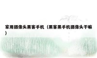 家用摄像头黑客手机（黑客黑手机摄像头干嘛）
