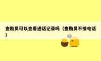 查勘员可以查看通话记录吗(查勘员不接电话)