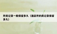 开房记录一般保留多久(酒店开的房记录保留多久)