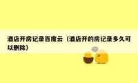 酒店开房记录百度云(酒店开的房记录多久可以删除)