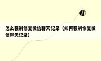 怎么强制修复微信聊天记录(如何强制恢复微信聊天记录)