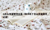 Q怎么恢复聊天记录（换手机了怎么恢复聊天记录）