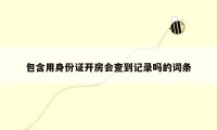包含用身份证开房会查到记录吗的词条