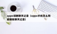 oppo误删聊天记录（oppo手机怎么彻底删除聊天记录）