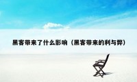 黑客带来了什么影响（黑客带来的利与弊）