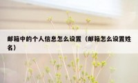 邮箱中的个人信息怎么设置（邮箱怎么设置姓名）