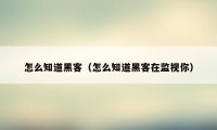 怎么知道黑客(怎么知道黑客在监视你)