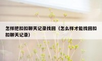 怎样把扣扣聊天记录找回（怎么样才能找回扣扣聊天记录）