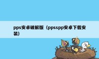 pps安卓破解版(ppsspp安卓下载安装)
