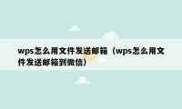 wps怎么用文件发送邮箱（wps怎么用文件发送邮箱到微信）