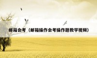 邮箱会考（邮箱操作会考操作题教学视频）