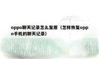 oppo聊天记录怎么复原（怎样恢复oppo手机的聊天记录）