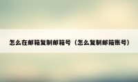 怎么在邮箱复制邮箱号(怎么复制邮箱账号)