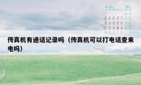 传真机有通话记录吗(传真机可以打电话查来电吗)